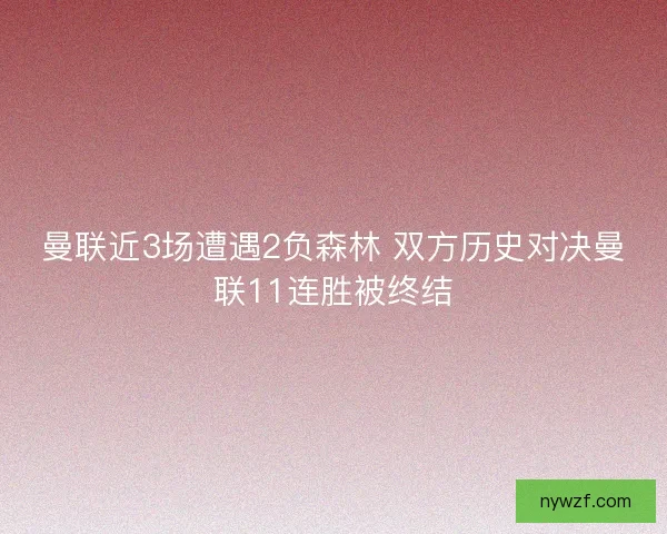 曼联近3场遭遇2负森林 双方历史对决曼联11连胜被终结