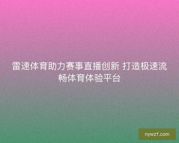 雷速体育助力赛事直播创新 打造极速流畅体育体验平台